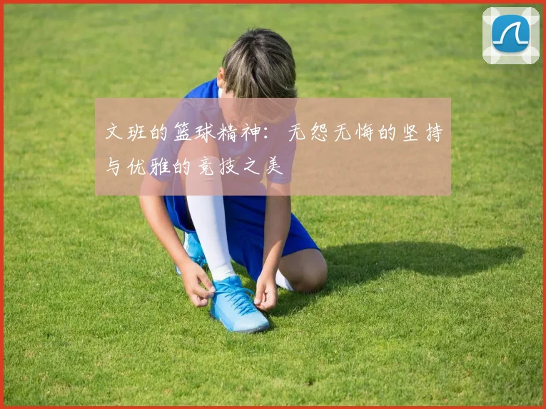 文班的篮球精神：无怨无悔的坚持与优雅的竞技之美